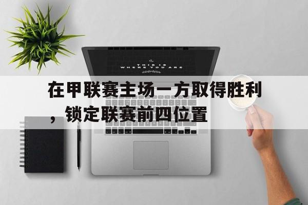 在甲联赛主场一方取得胜利，锁定联赛前四位置