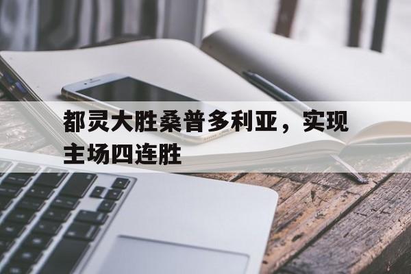 都灵大胜桑普多利亚，实现主场四连胜的简单介绍